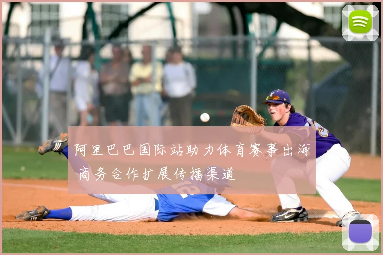 阿里巴巴国际站助力体育赛事出海 商务合作扩展传播渠道