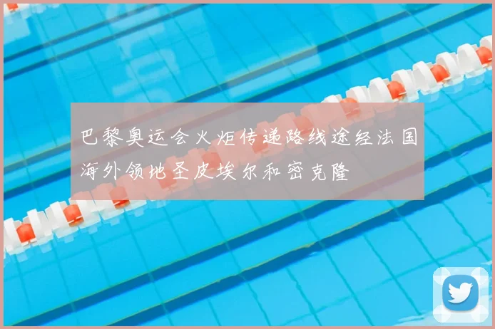 巴黎奥运会火炬传递路线途经法国海外领地圣皮埃尔和密克隆