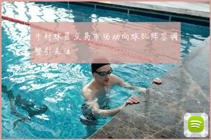 牛村球员交易市场动向球队阵容调整引关注