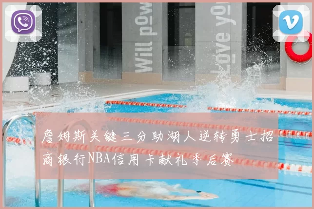 詹姆斯关键三分助湖人逆转勇士招商银行NBA信用卡献礼季后赛