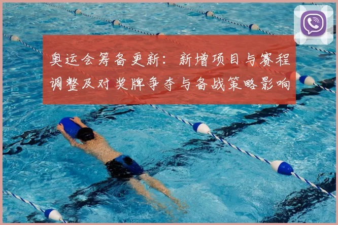 奥运会筹备更新：新增项目与赛程调整及对奖牌争夺与备战策略影响分析