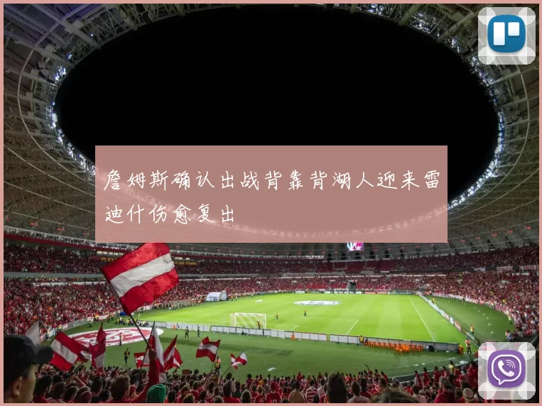 詹姆斯确认出战背靠背湖人迎来雷迪什伤愈复出