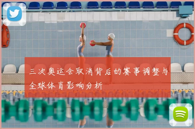 三次奥运会取消背后的赛事调整与全球体育影响分析