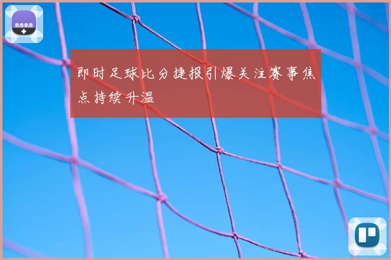 即时足球比分捷报引爆关注赛事焦点持续升温