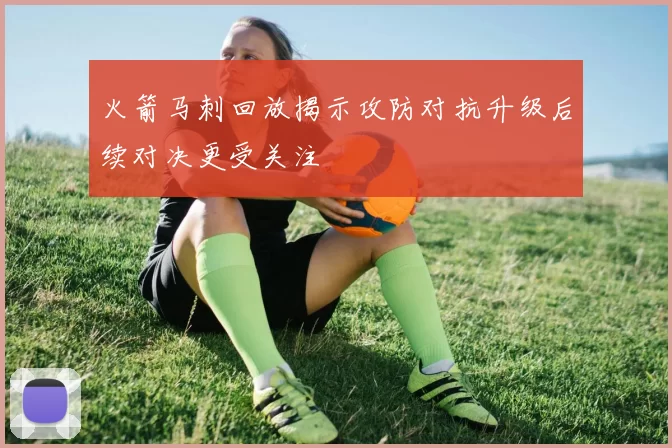 火箭马刺回放揭示攻防对抗升级后续对决更受关注