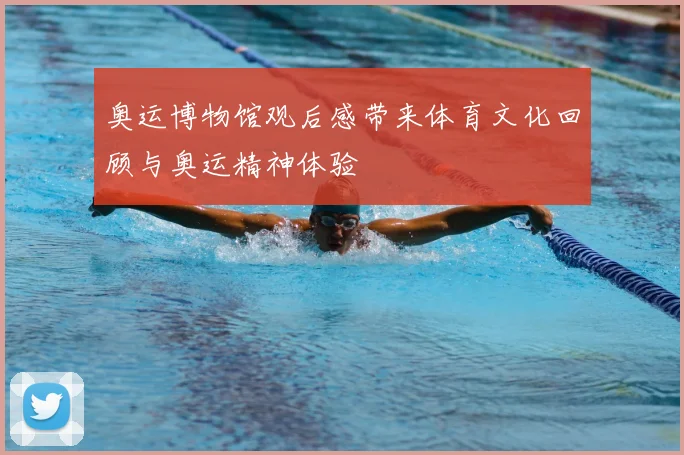 奥运博物馆观后感带来体育文化回顾与奥运精神体验