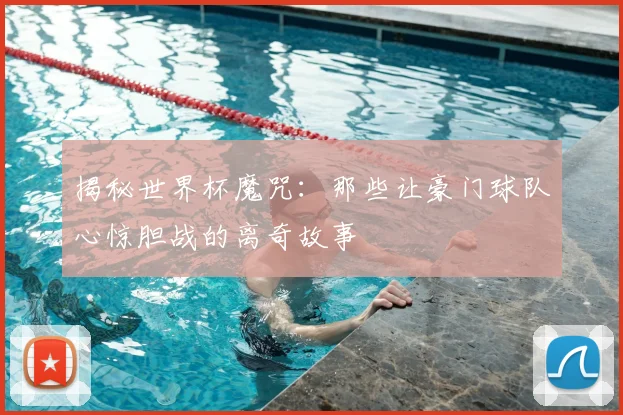 揭秘世界杯魔咒:那些让豪门球队心惊胆战的离奇故事