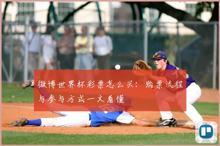 微博世界杯彩票怎么买:购票流程与参与方式一文看懂
